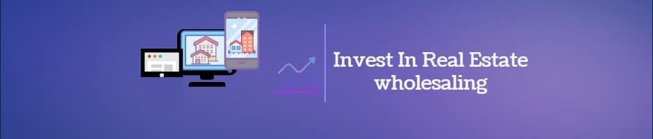 Invest in Real Estate Wholesaling