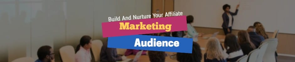 Build And Nurture Your Affiliate Marketing Audience